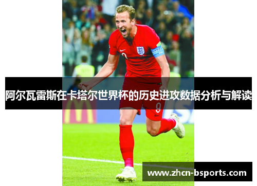 阿尔瓦雷斯在卡塔尔世界杯的历史进攻数据分析与解读