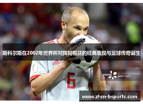 斯科尔斯在2002年世界杯对阵阿根廷的经典表现与足球传奇诞生