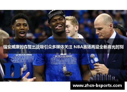 锡安威廉姆森复出战吸引众多媒体关注 NBA赛场再迎全新高光时刻