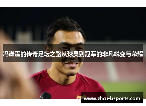 冯潇霆的传奇足坛之路从球员到冠军的非凡蜕变与荣耀