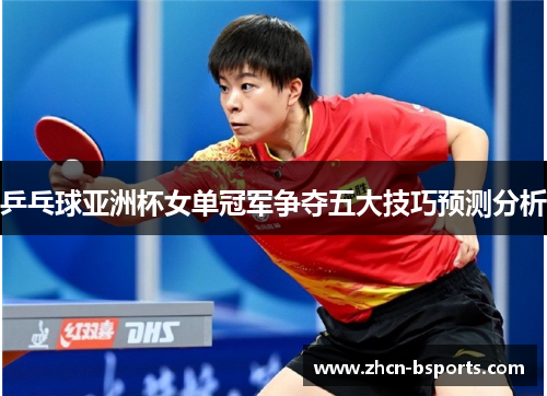 乒乓球亚洲杯女单冠军争夺五大技巧预测分析