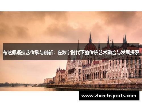 布达佩斯技艺传承与创新：在数字时代下的传统艺术融合与发展探索