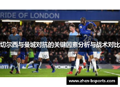 切尔西与曼城对抗的关键因素分析与战术对比