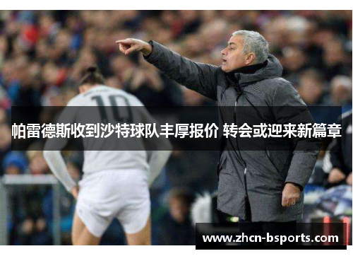 帕雷德斯收到沙特球队丰厚报价 转会或迎来新篇章