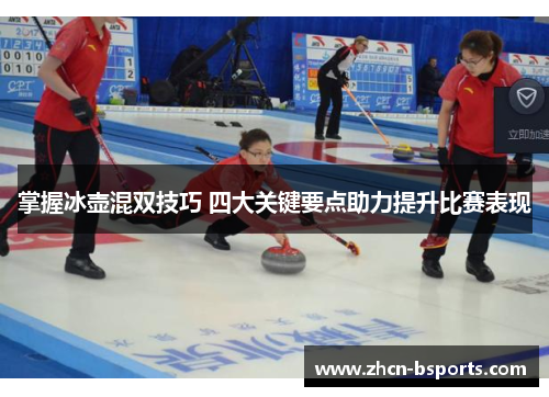掌握冰壶混双技巧 四大关键要点助力提升比赛表现