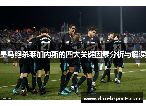 皇马绝杀莱加内斯的四大关键因素分析与解读