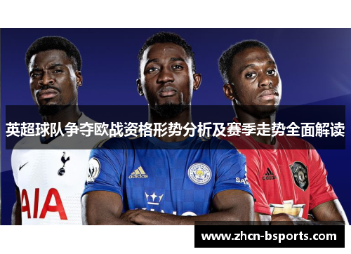 英超球队争夺欧战资格形势分析及赛季走势全面解读