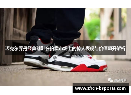 迈克尔乔丹经典球鞋在拍卖市场上的惊人表现与价值飙升解析