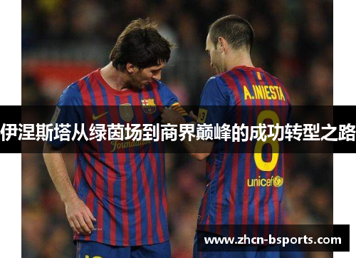 伊涅斯塔从绿茵场到商界巅峰的成功转型之路