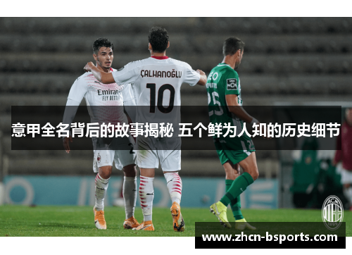 意甲全名背后的故事揭秘 五个鲜为人知的历史细节