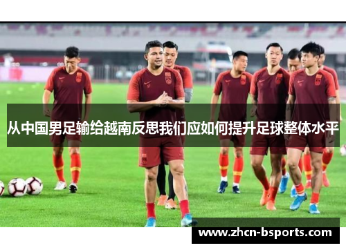 从中国男足输给越南反思我们应如何提升足球整体水平